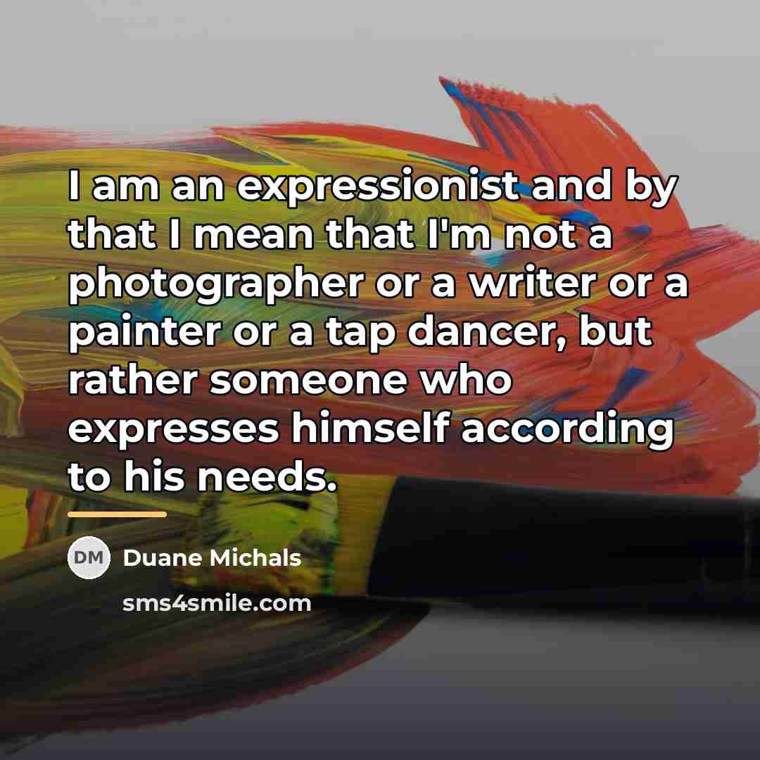“I am an expressionist and by that I mean that…” quote by Duane Michals