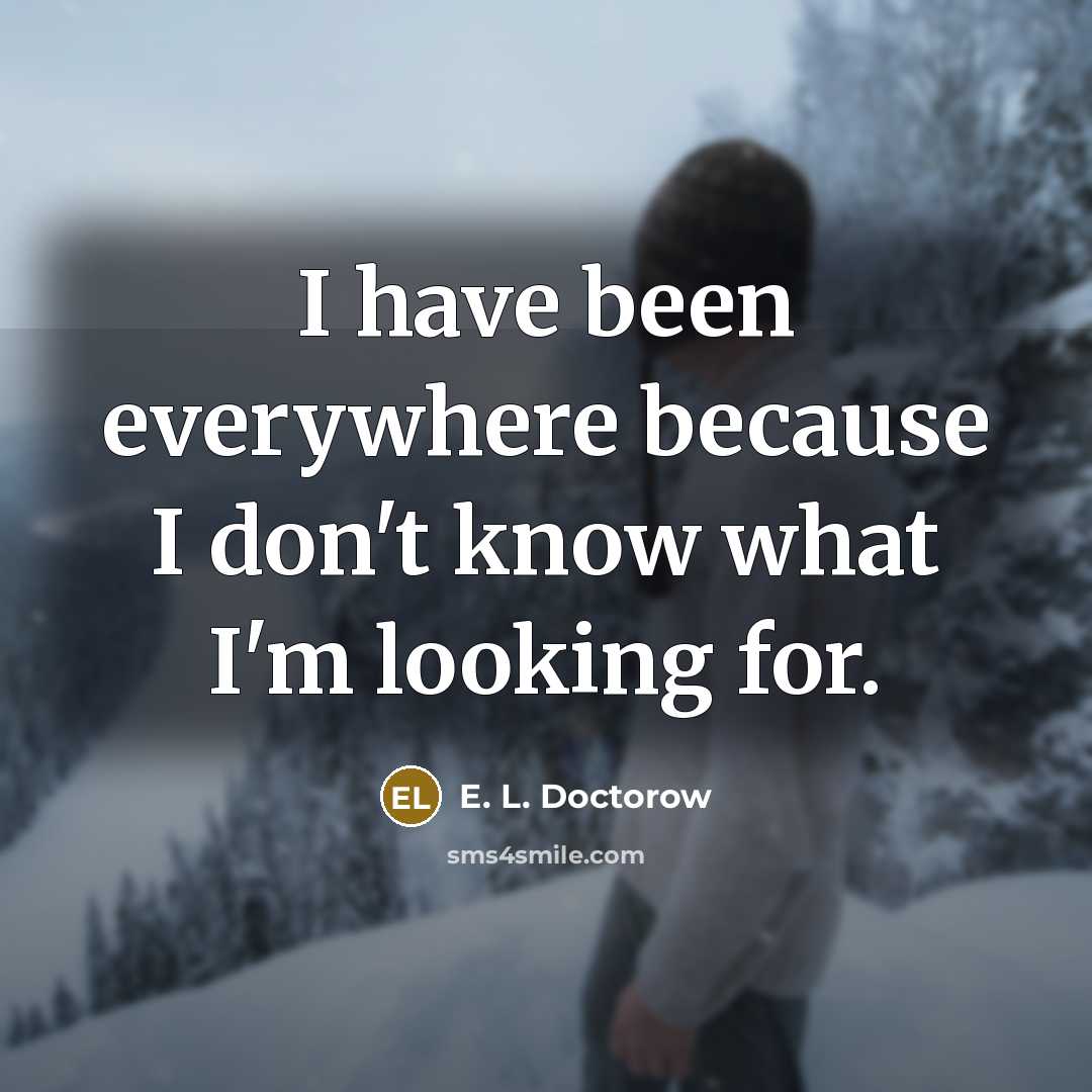 “I have been everywhere because I don't know what I'm…” quote by E. L. Doctorow