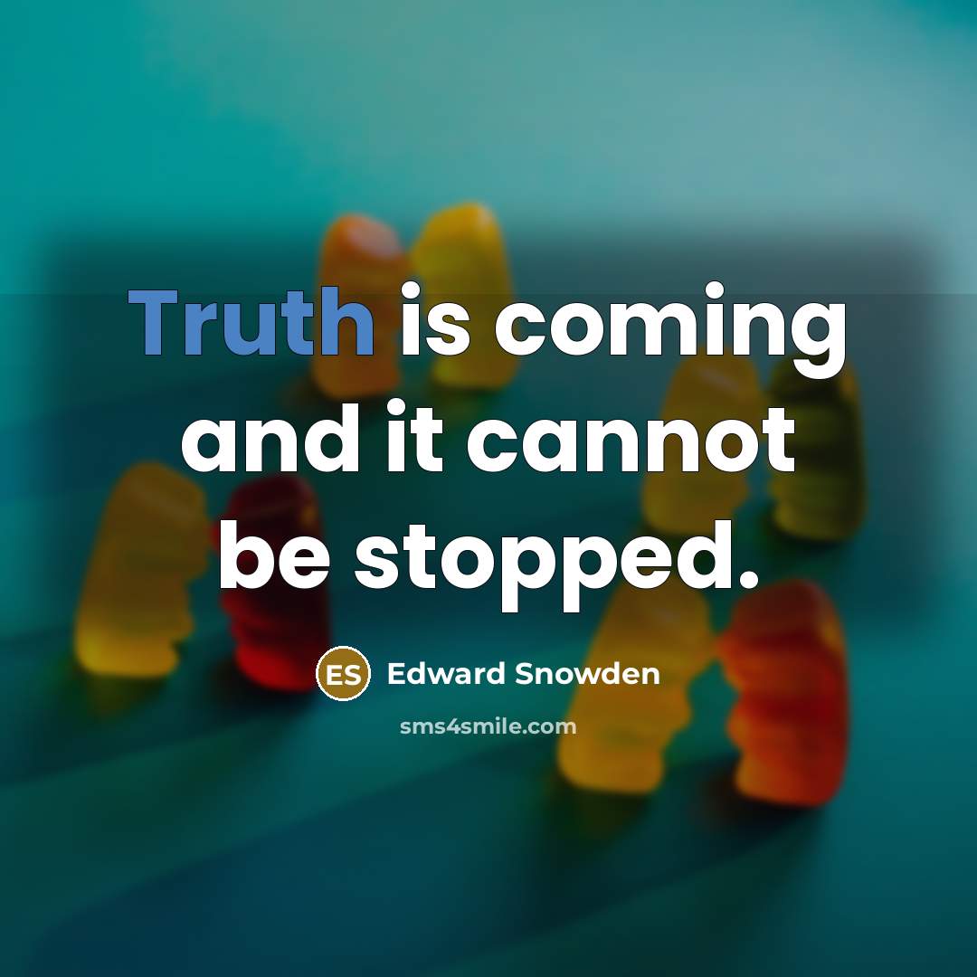 “Truth is coming and it cannot be stopped.” quote by Edward Snowden