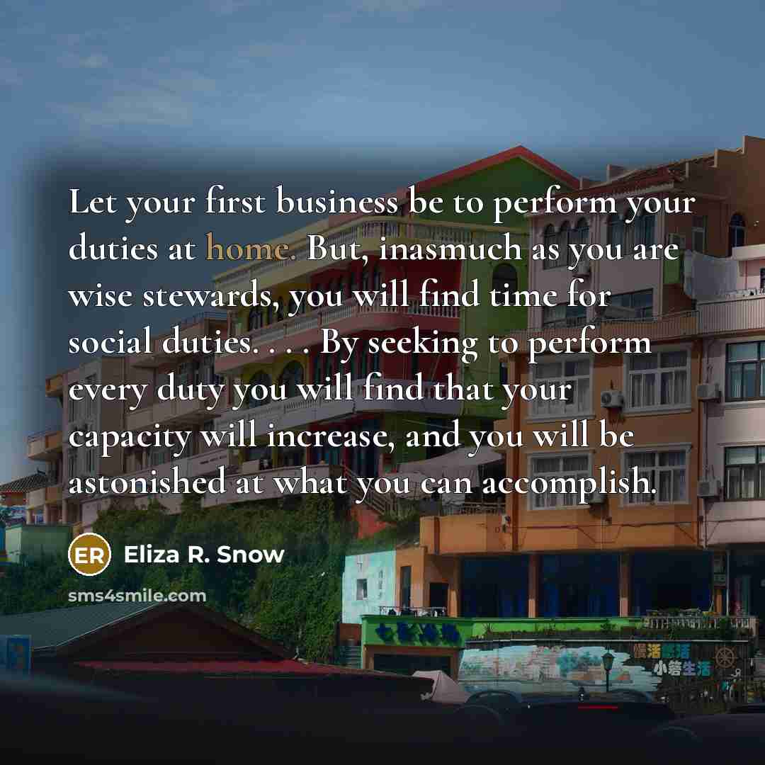 “Let your first business be to perform your duties at…” quote by Eliza R. Snow