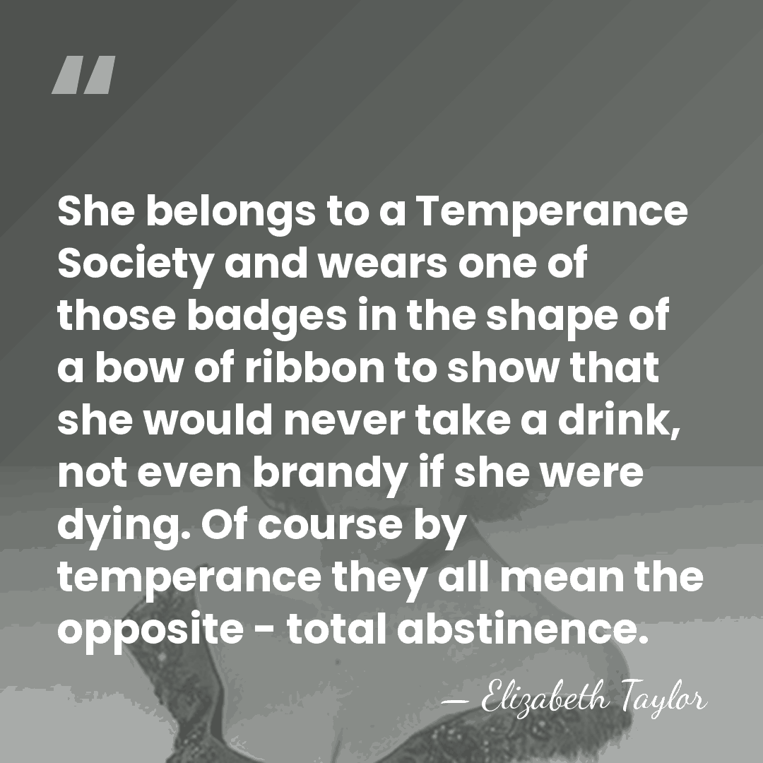 She belongs to a Temperance Society and wears one of those badges&hellip; - Elizabeth Taylor