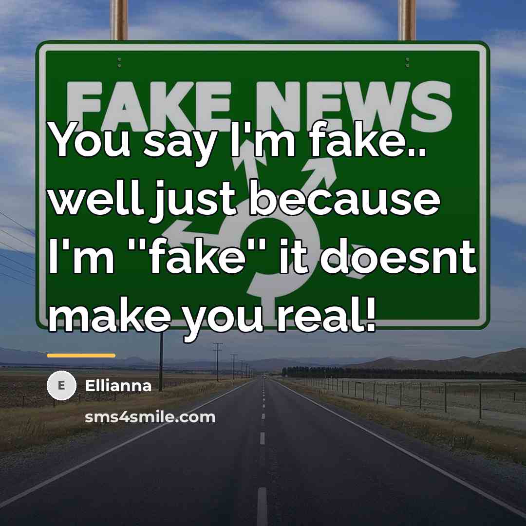“You say I'm fake.. well just because I'm ''fake'' it…” quote by Ellianna