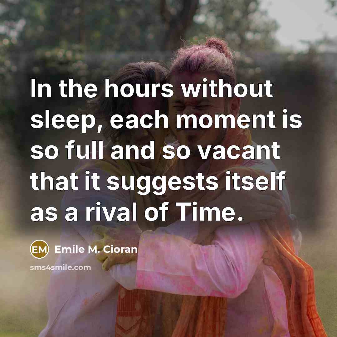 “In the hours without sleep, each moment is so full…” quote by Emile M. Cioran