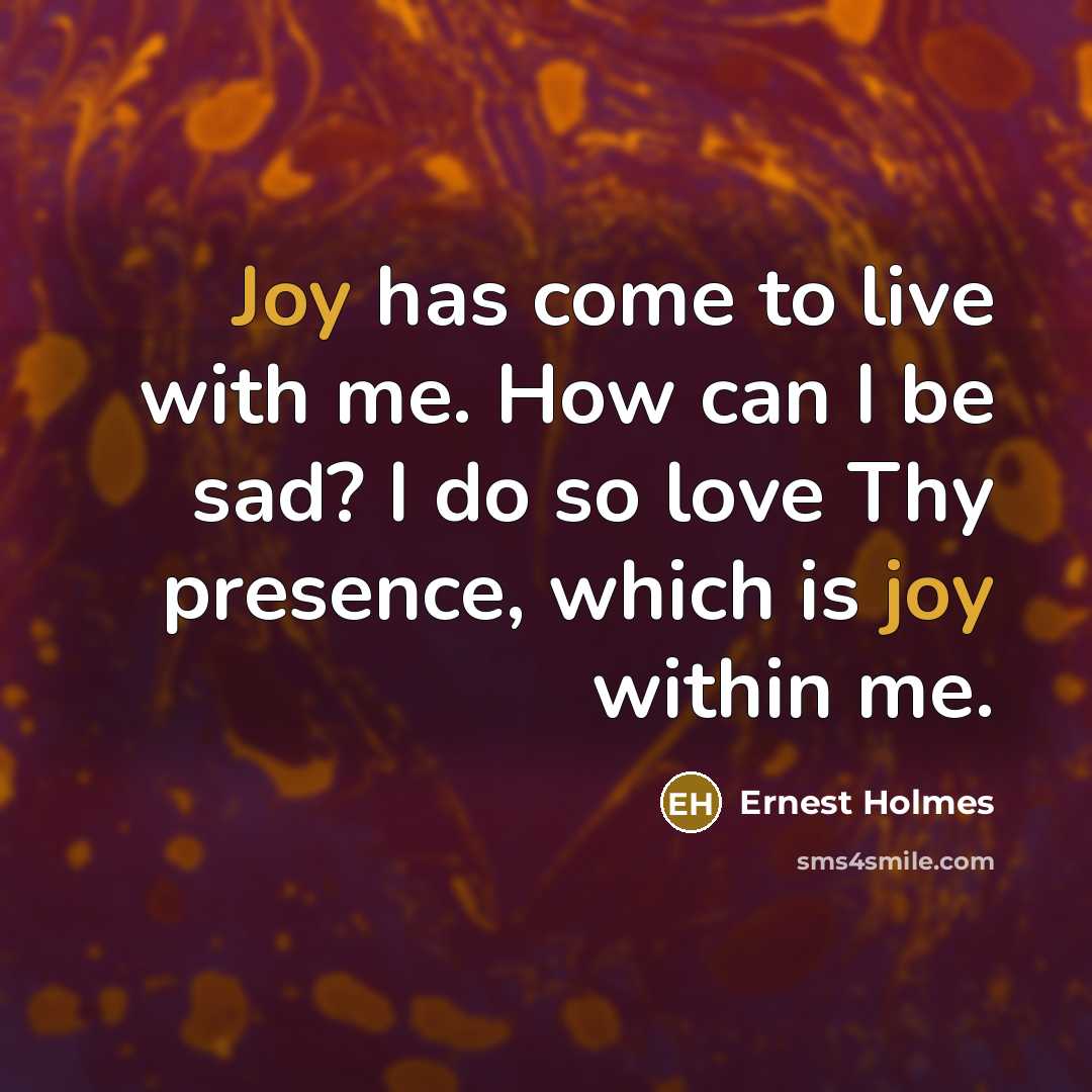 “Joy has come to live with me. How can I…” quote by Ernest Holmes