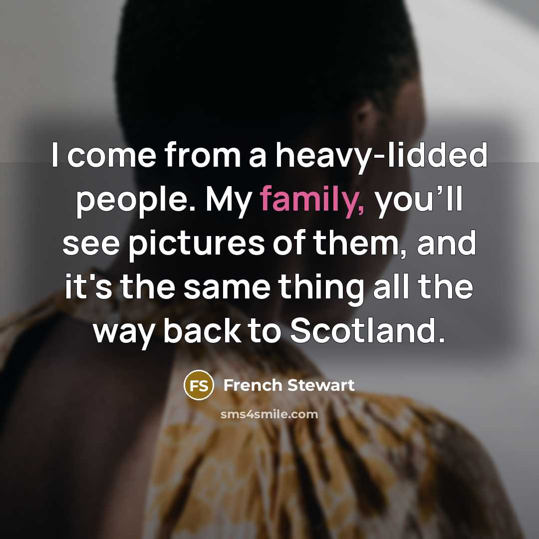 “I come from a heavy-lidded people. My family, you'll see…” quote by French Stewart