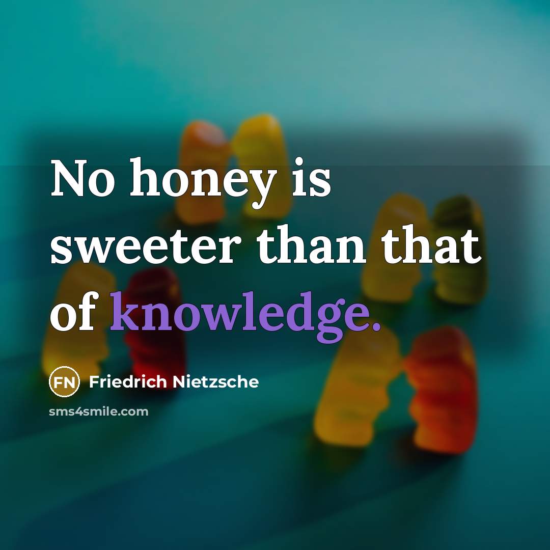 “No honey is sweeter than that of knowledge.…” quote by Friedrich Nietzsche
