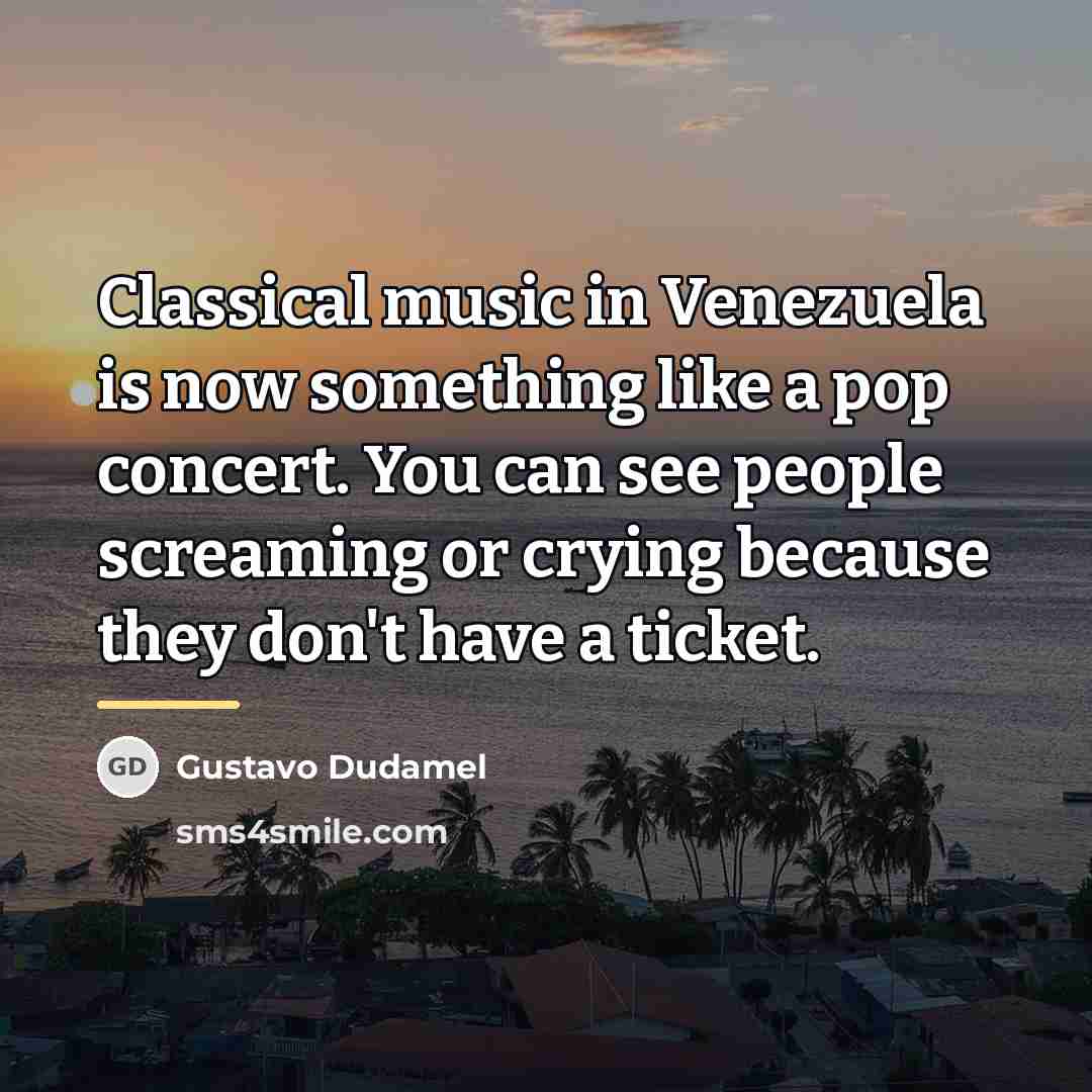 “Classical music in Venezuela is now something like a pop…” quote by Gustavo Dudamel