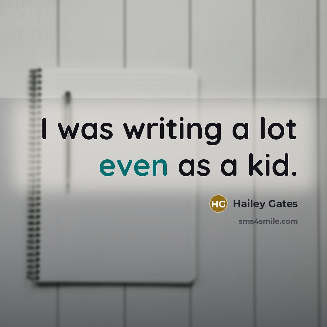 “I was writing a lot even as a kid.…” quote by Hailey Gates