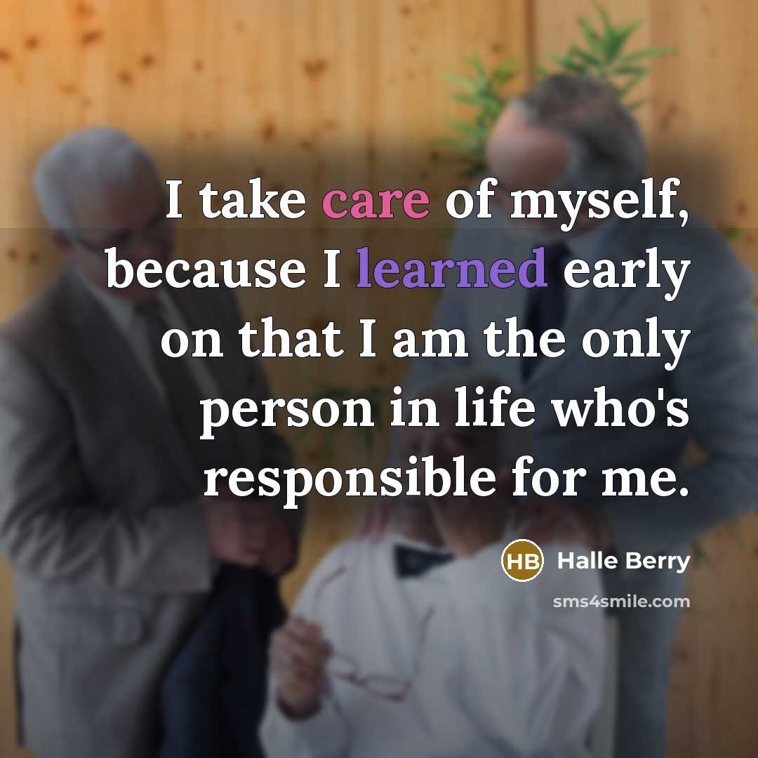 “I take care of myself, because I learned early on…” quote by Halle Berry