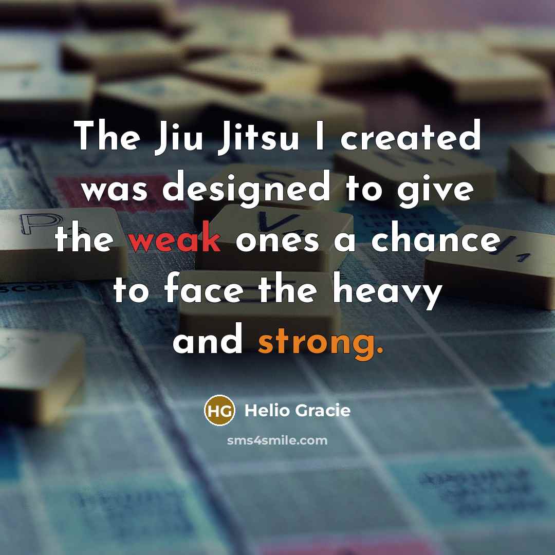 “The Jiu Jitsu I created was designed to give the…” quote by Helio Gracie