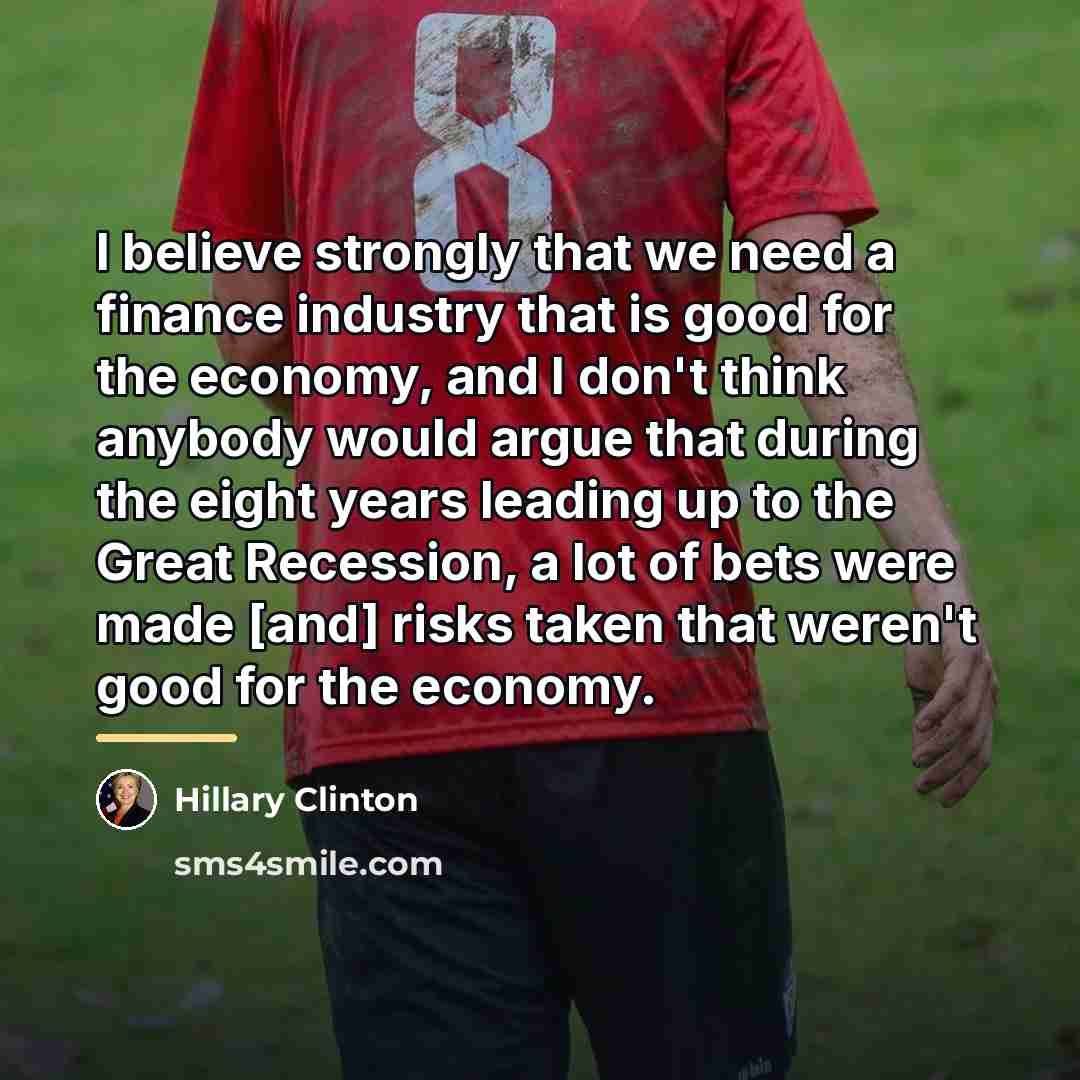 “I believe strongly that we need a finance industry that…” quote by Hillary Clinton
