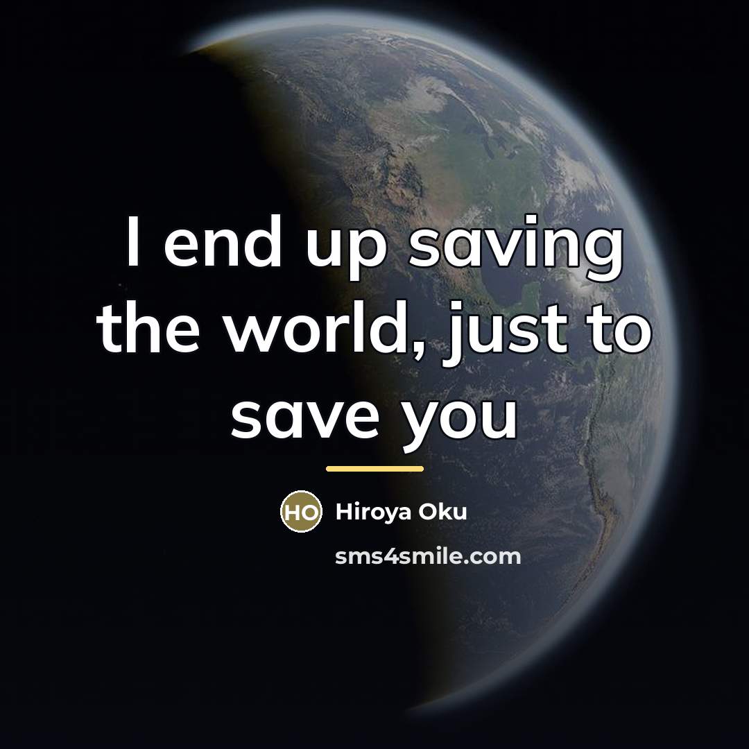 “I end up saving the world, just to save you…” quote by Hiroya Oku