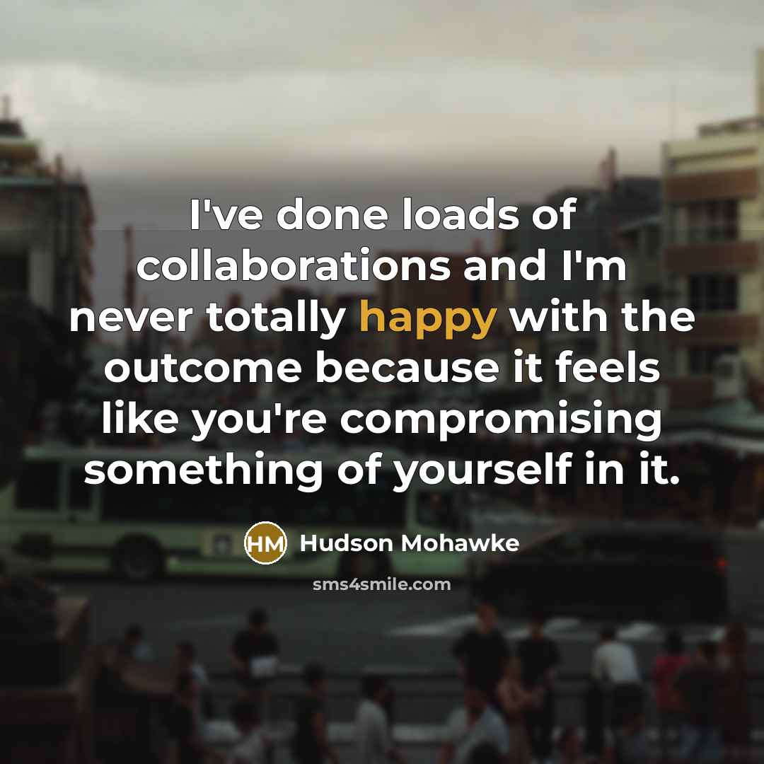 “I've done loads of collaborations and I'm never totally happy…” quote by Hudson Mohawke