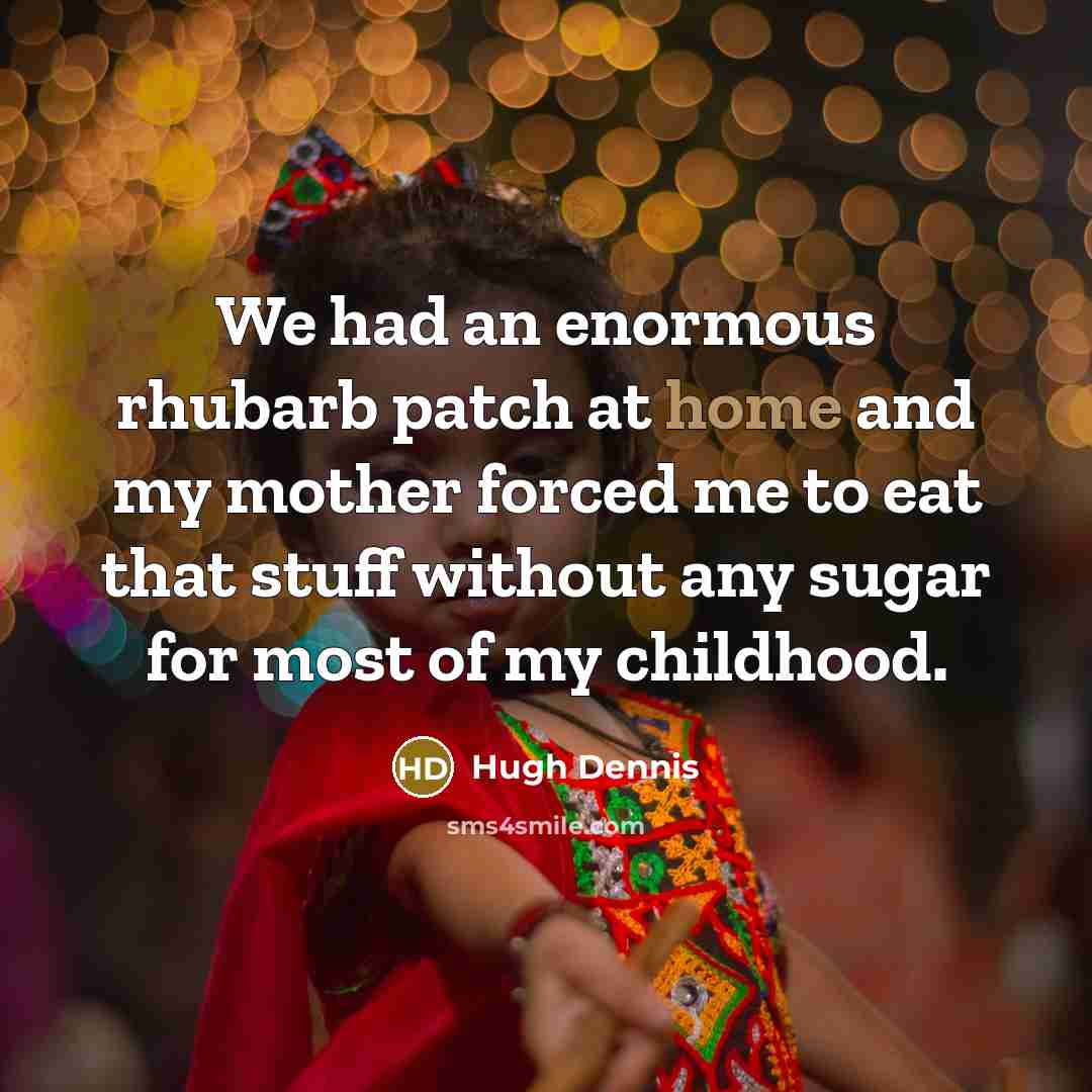 “We had an enormous rhubarb patch at home and my…” quote by Hugh Dennis