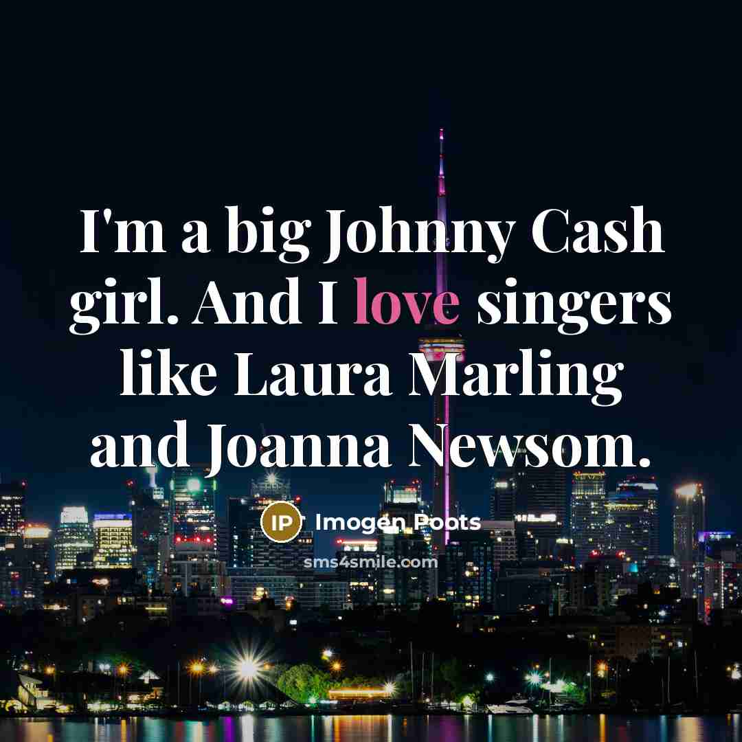 “I'm a big Johnny Cash girl. And I love singers…” quote by Imogen Poots