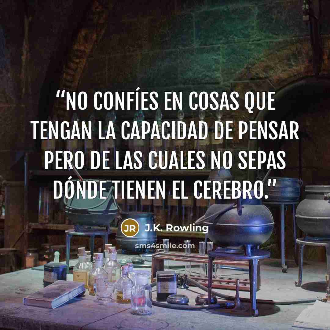 “No confíes en cosas que tengan la capacidad de pensar pero de las cuales no sepas dónde tienen el cerebro.” quote by J.K. Rowling