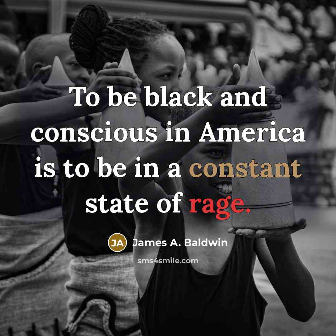 “To be black and conscious in America is to be…” quote by James A. Baldwin