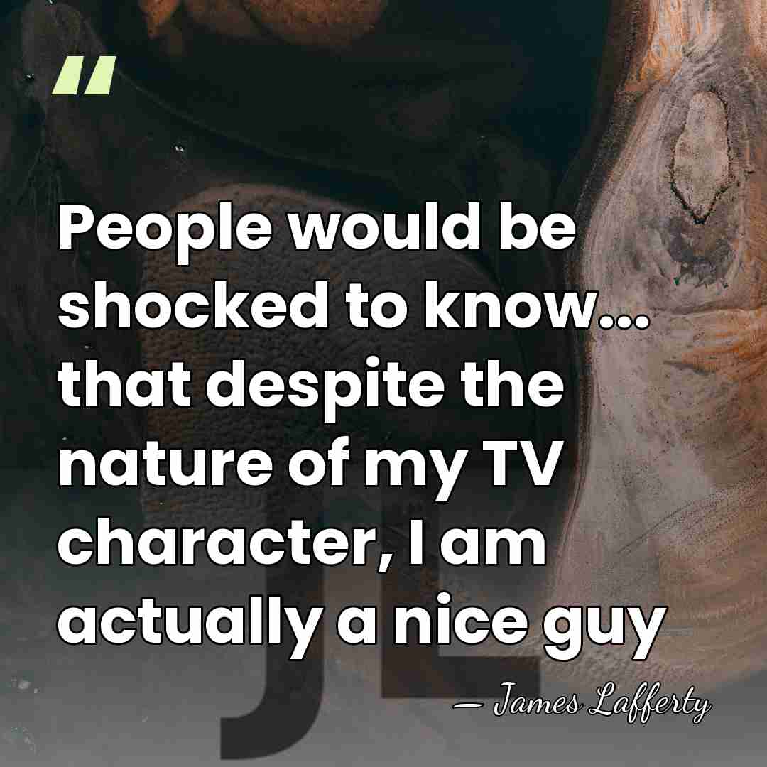 People would be shocked to know... that despite the nature of my&hellip; - James Lafferty