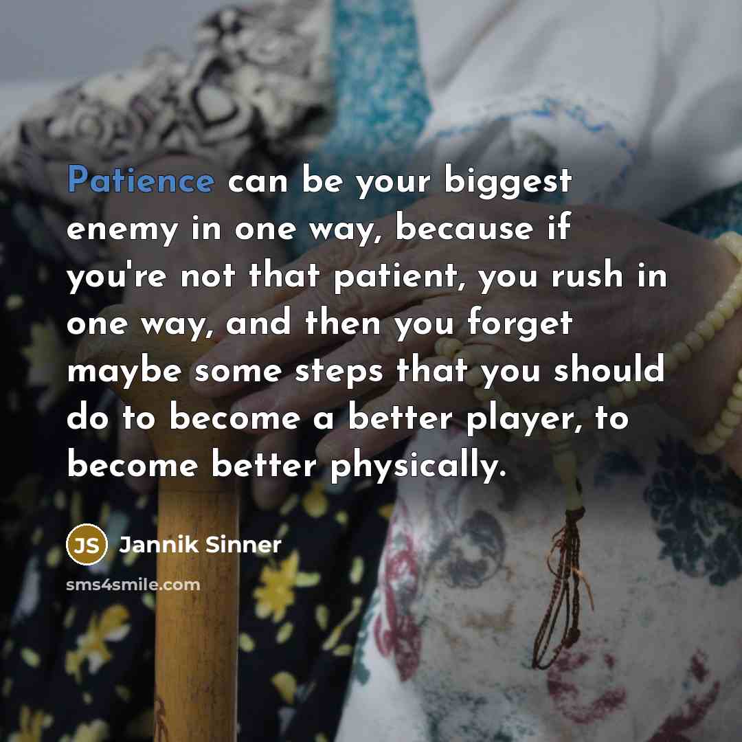 “Patience can be your biggest enemy in one way, because…” quote by Jannik Sinner