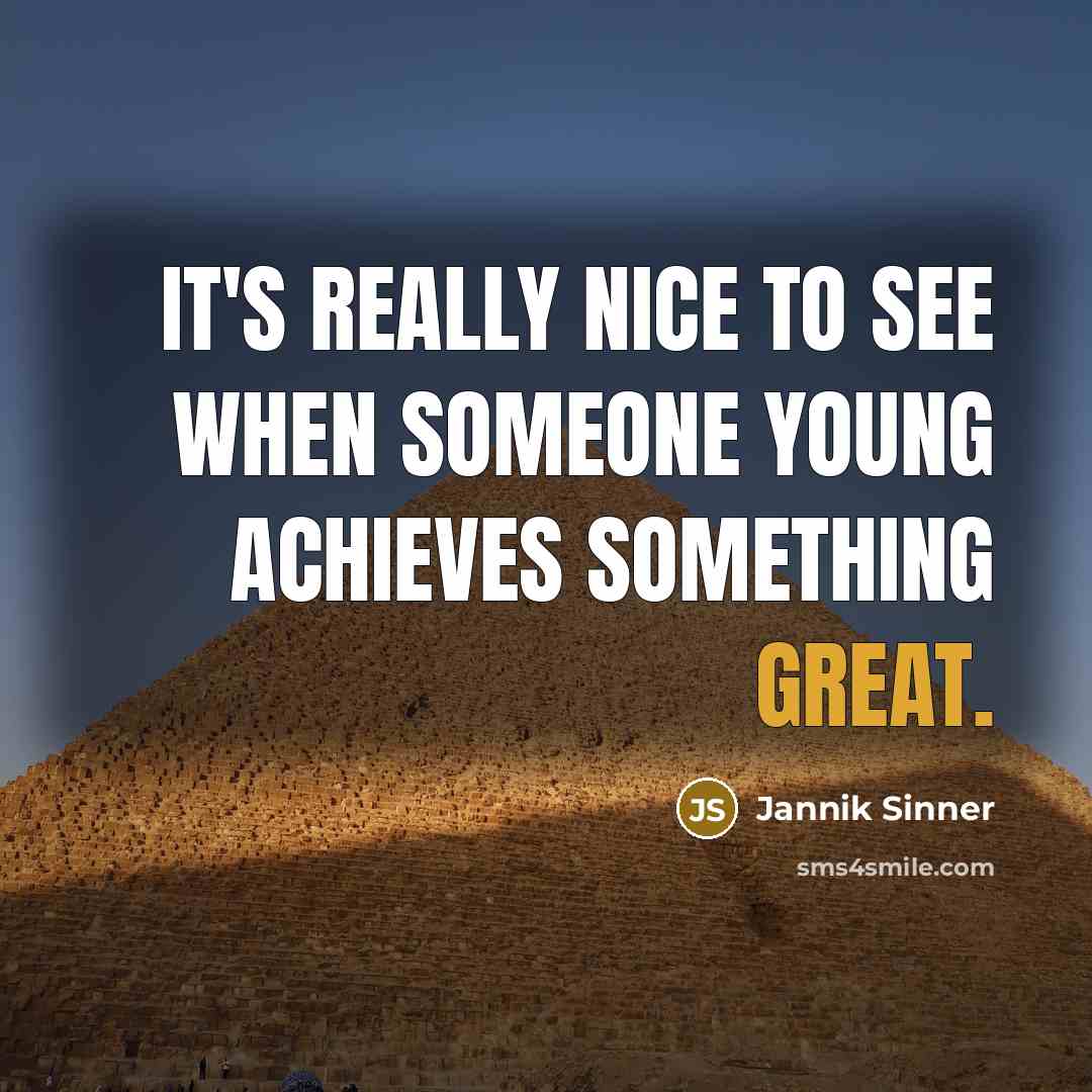 “It's really nice to see when someone young achieves something…” quote by Jannik Sinner
