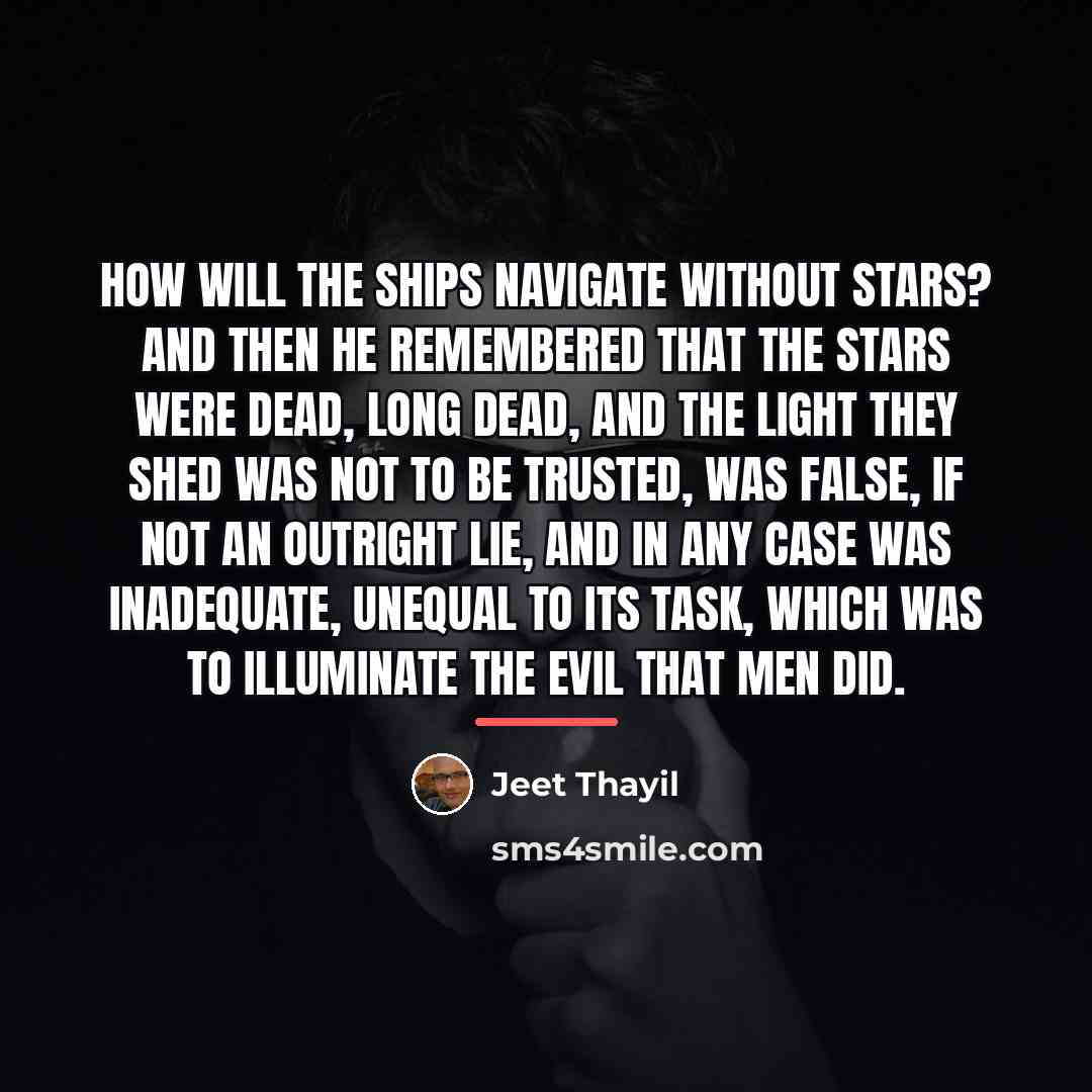 “How will the ships navigate without stars? And then he…” quote by Jeet Thayil