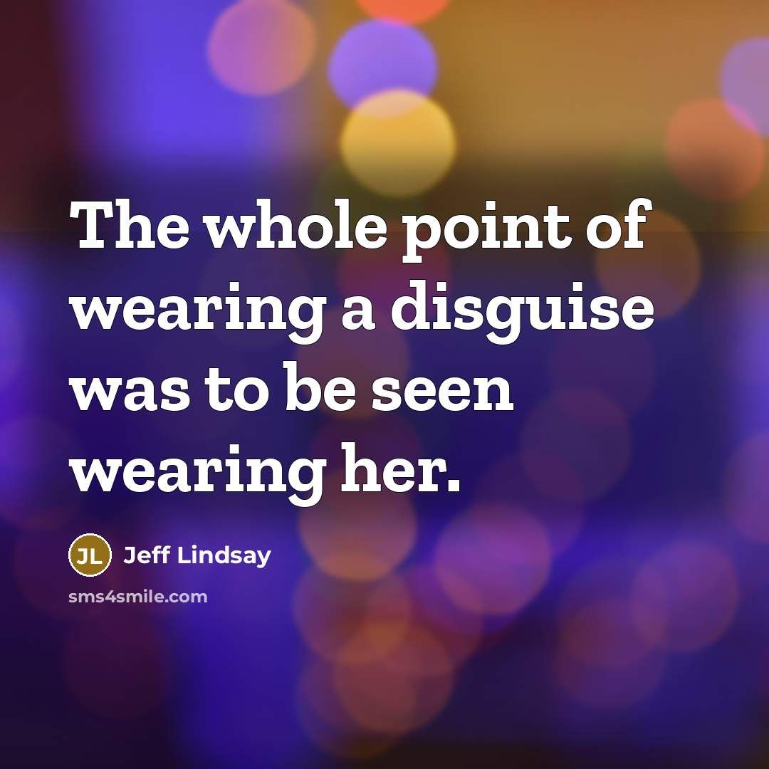 “The whole point of wearing a disguise was to be…” quote by Jeff Lindsay