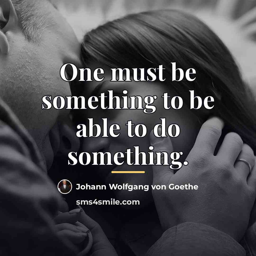 “One must be something to be able to do something.…” quote by Johann Wolfgang von Goethe