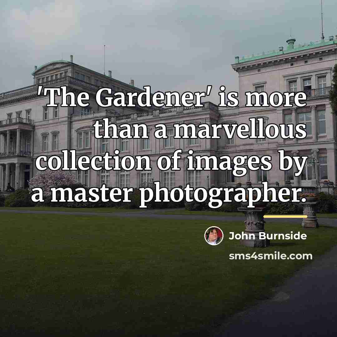 “'The Gardener' is more than a marvellous collection of images…” quote by John Burnside