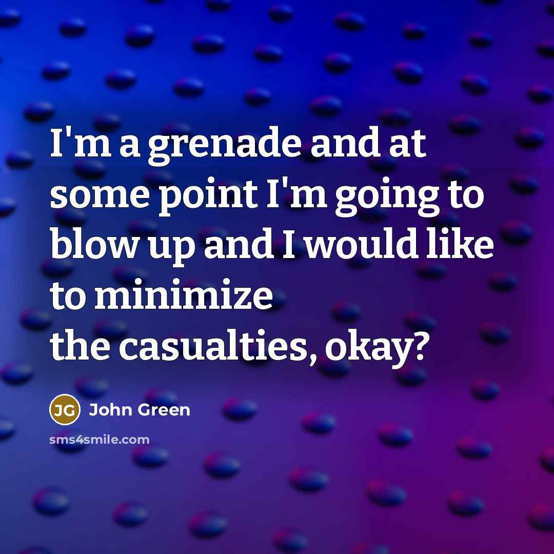 “I'm a grenade and at some point I'm going to…” quote by John Green