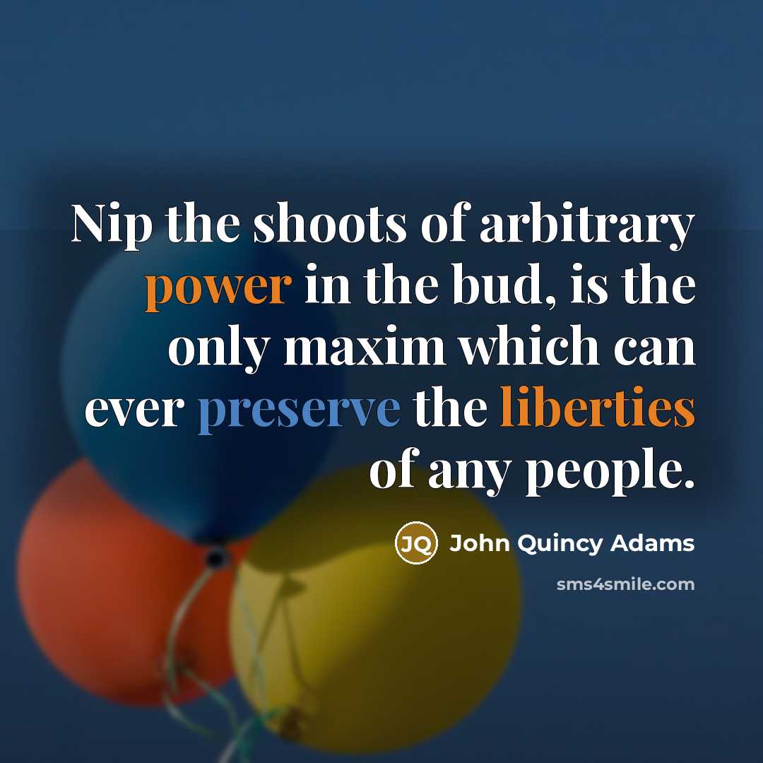 “Nip the shoots of arbitrary power in the bud, is…” quote by John Quincy Adams