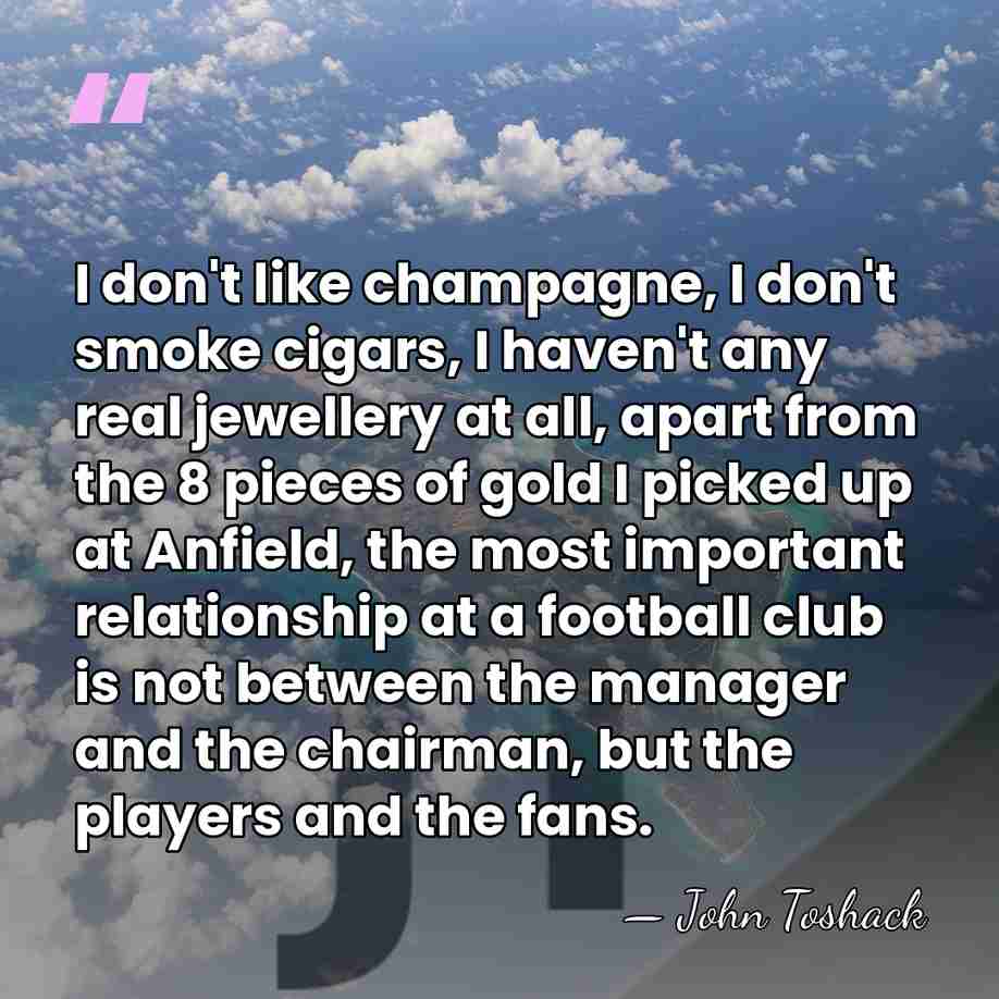 I don't like champagne, I don't smoke cigars, I haven't any real&hellip; - John Toshack