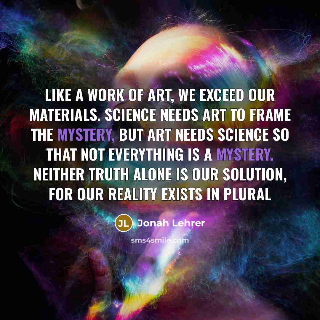 “Like a work of art, we exceed our materials. Science…” quote by Jonah Lehrer