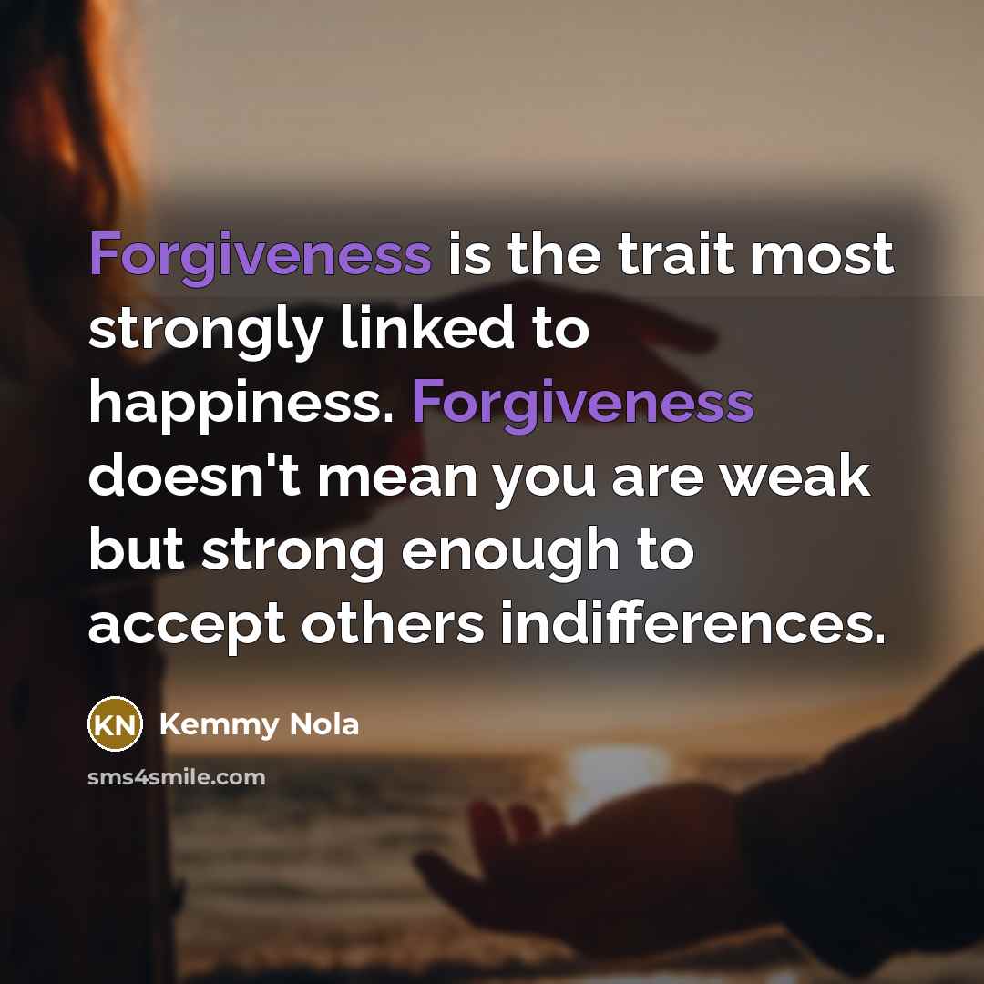 “Forgiveness is the trait most strongly linked to happiness. Forgiveness…” quote by Kemmy Nola