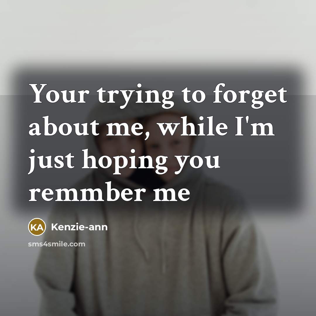 “Your trying to forget about me, while I'm just hoping…” quote by Kenzie-ann