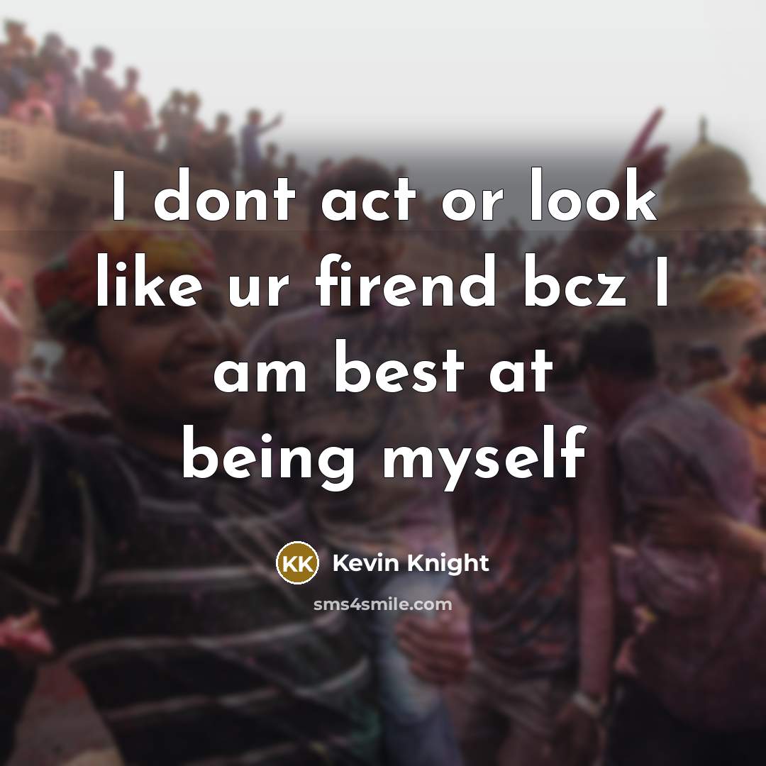 “I dont act or look like ur firend bcz I…” quote by Kevin Knight