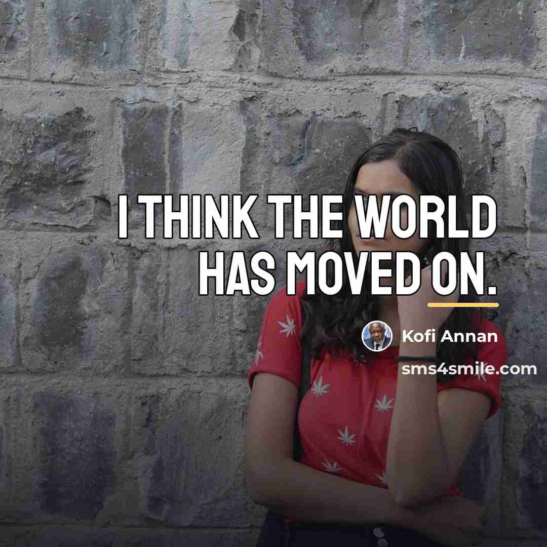 “I think the world has moved on.…” quote by Kofi Annan