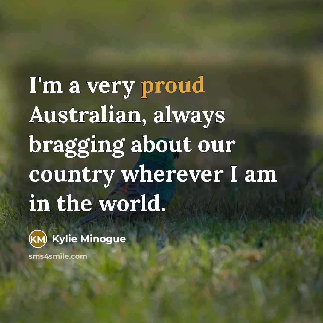 “I'm a very proud Australian, always bragging about our country…” quote by Kylie Minogue