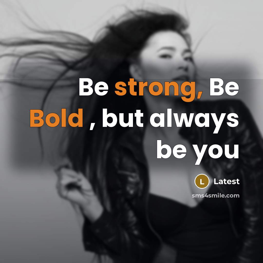 “Be strong, Be Bold , but always be you” quote by Latest