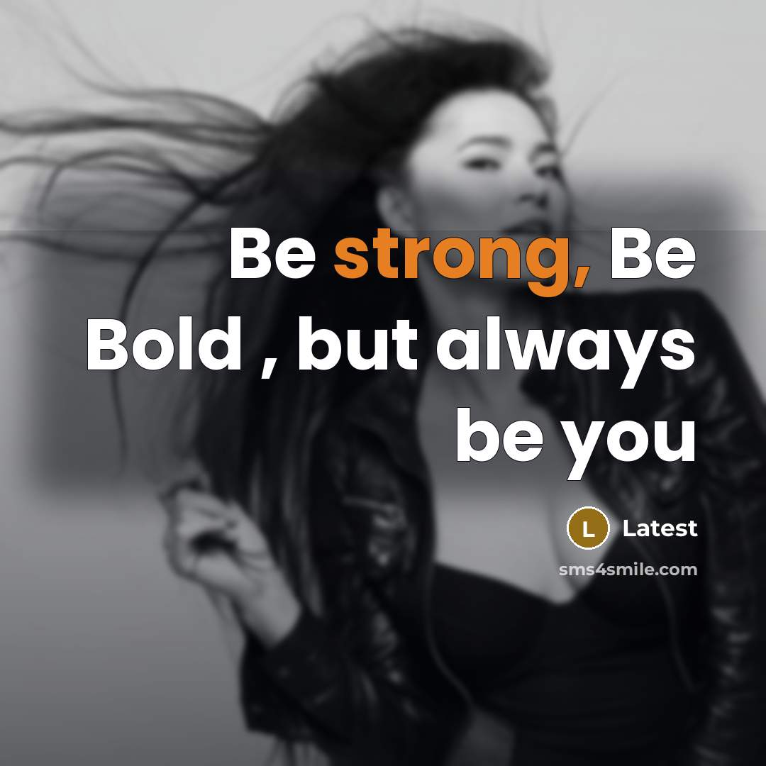 “Be strong, Be Bold , but always be you…” quote by Latest