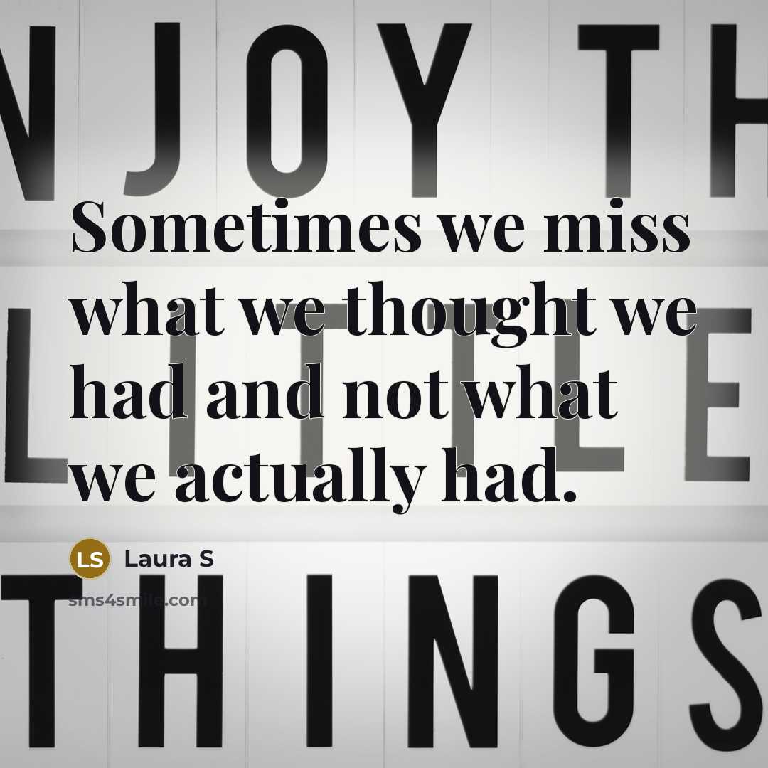 “Sometimes we miss what we thought we had and not…” quote by Laura S