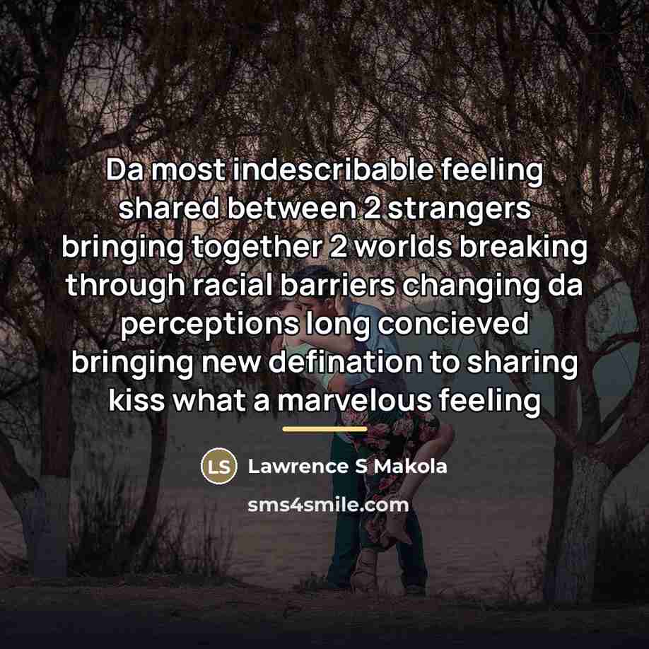 “Da most indescribable feeling shared between 2 strangers bringing together…” quote by Lawrence S Makola