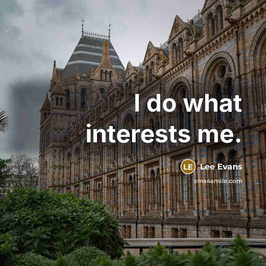 “I do what interests me.…” quote by Lee Evans