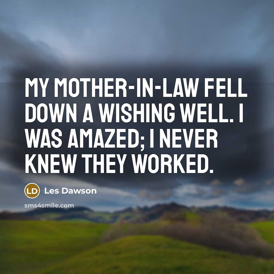 “My mother-in-law fell down a wishing well. I was amazed;…” quote by Les Dawson