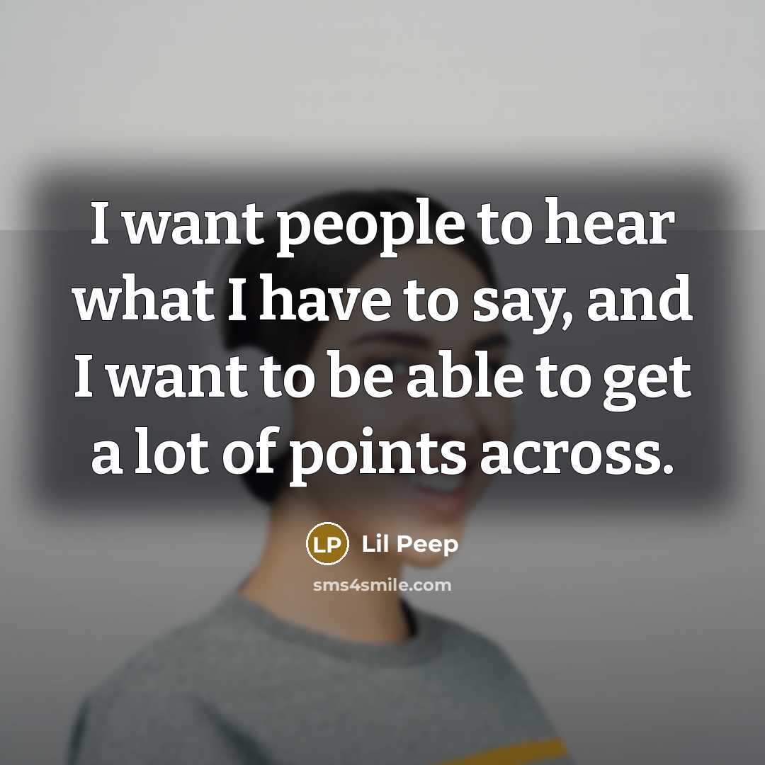 “I want people to hear what I have to say,…” quote by Lil Peep
