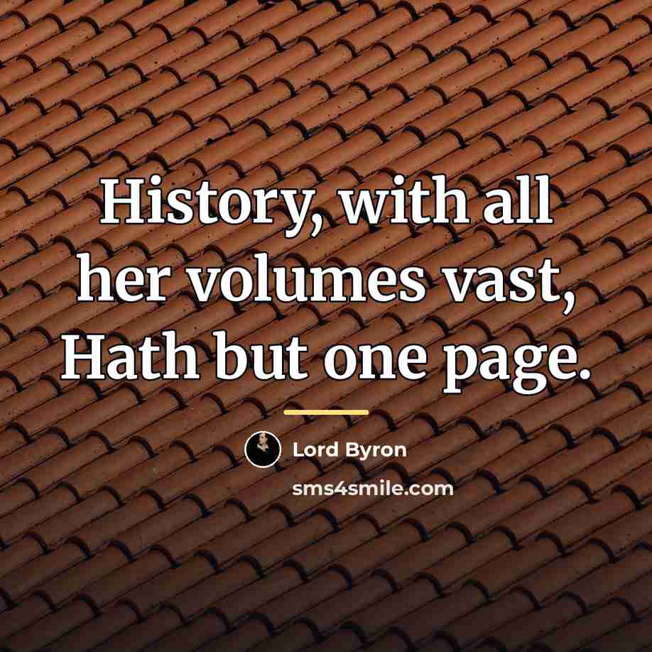 “History, with all her volumes vast, Hath but one page.…” quote by Lord Byron