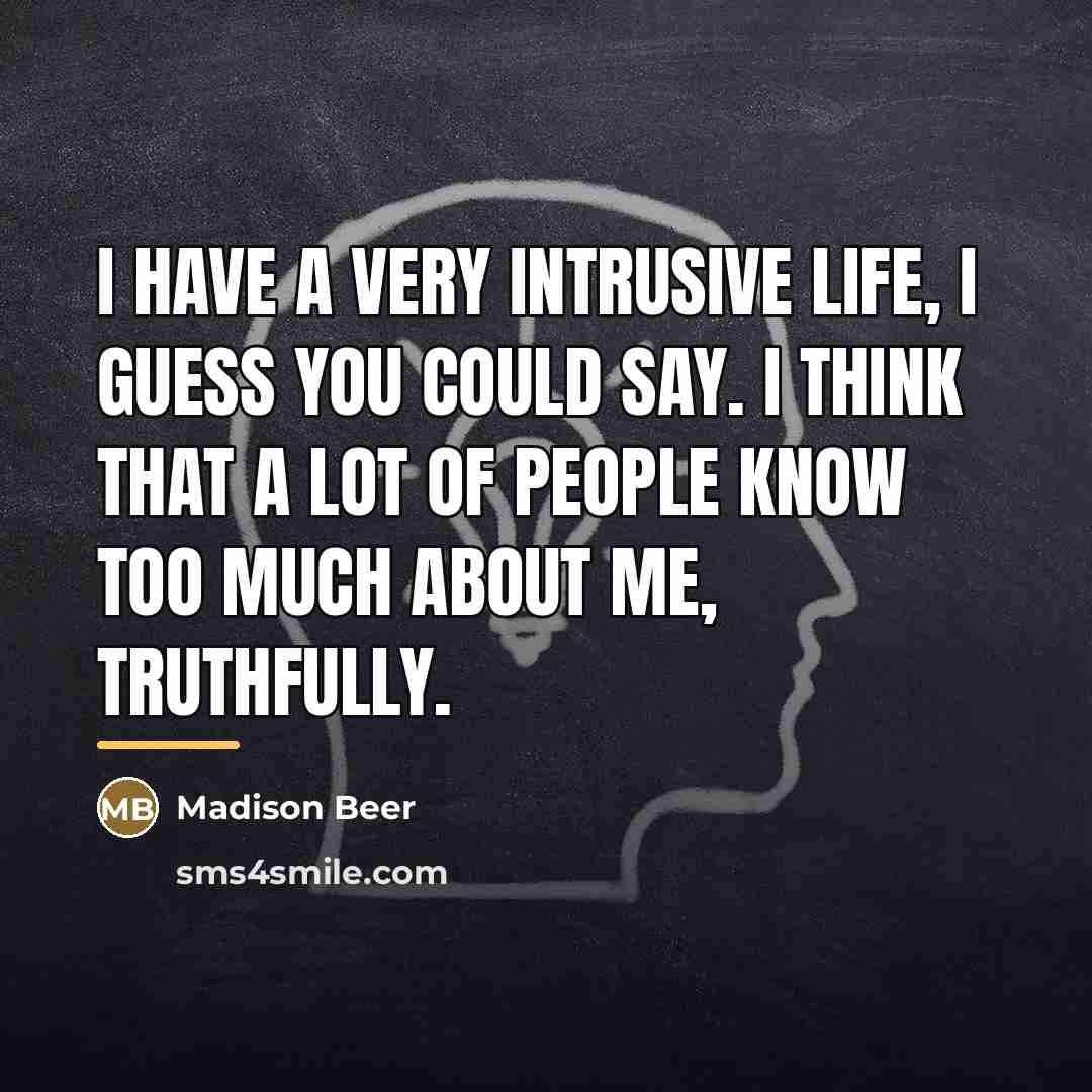 “I have a very intrusive life, I guess you could…” quote by Madison Beer