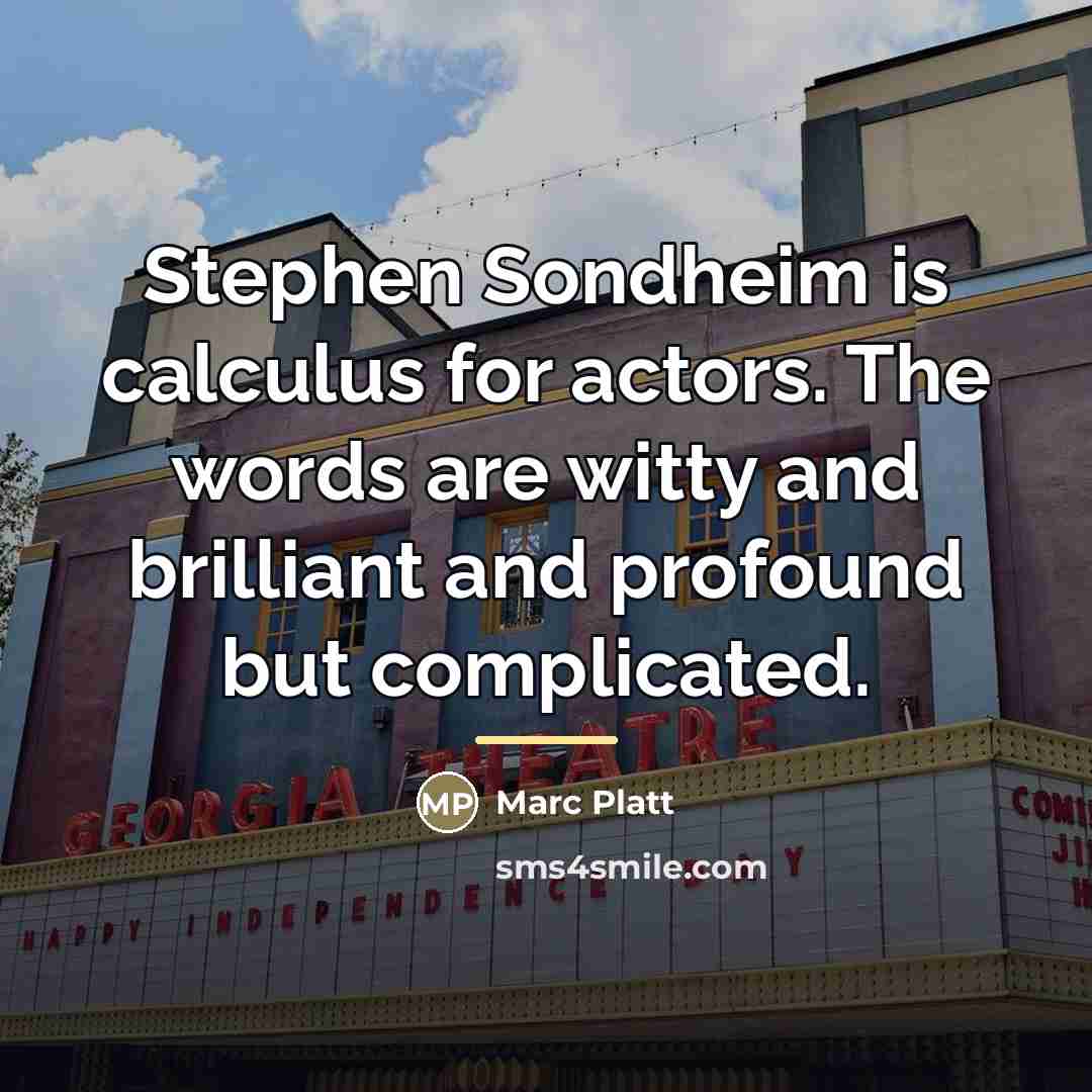 “Stephen Sondheim is calculus for actors. The words are witty…” quote by Marc Platt