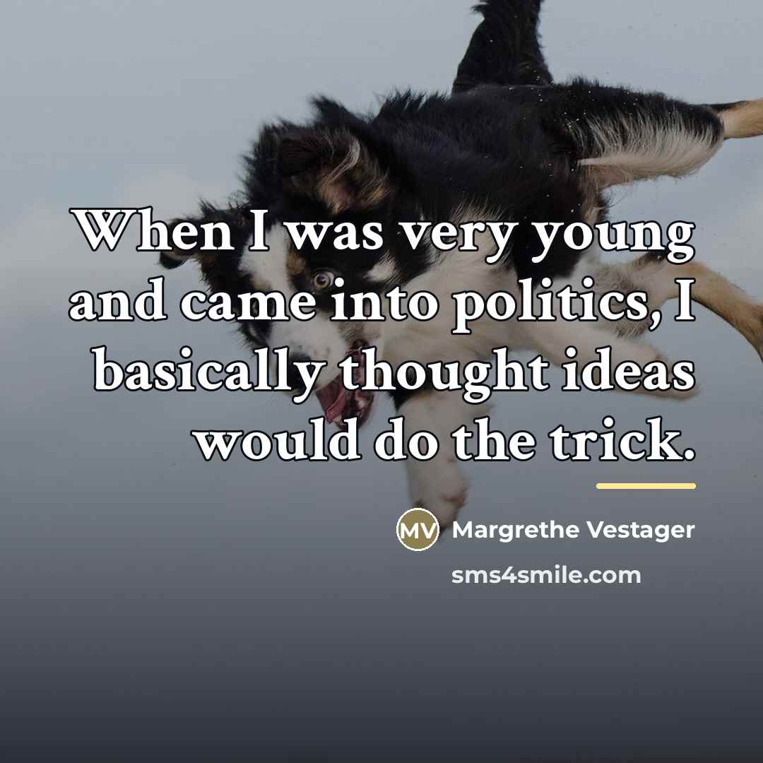 “When I was very young and came into politics, I…” quote by Margrethe Vestager