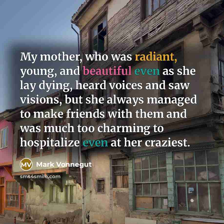 “My mother, who was radiant, young, and beautiful even as…” quote by Mark Vonnegut