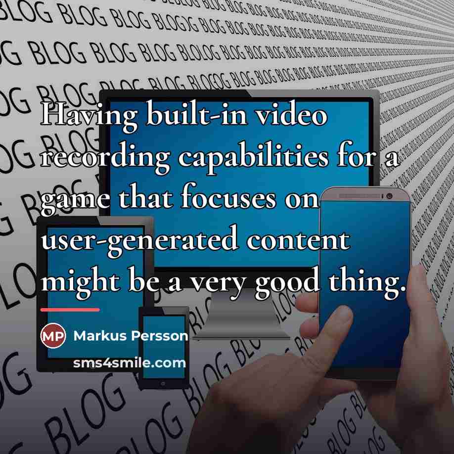“Having built-in video recording capabilities for a game that focuses…” quote by Markus Persson